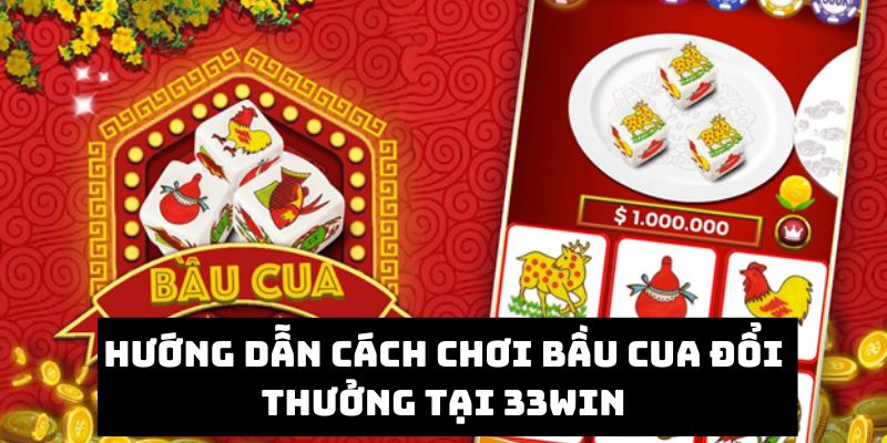 Khám phá cách thức chơi bầu cua đổi thưởng uy tín tại 33Win