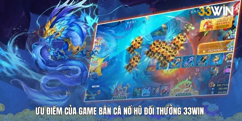 Ưu điểm khiến game bắn cá jackpot tại 33WIN được yêu thích